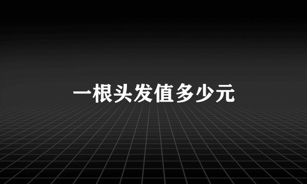 一根头发值多少元