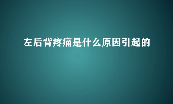 左后背疼痛是什么原因引起的