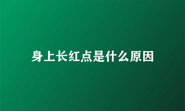 身上长红点是什么原因