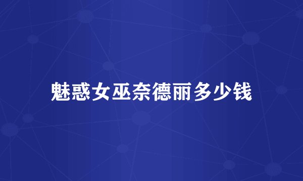 魅惑女巫奈德丽多少钱