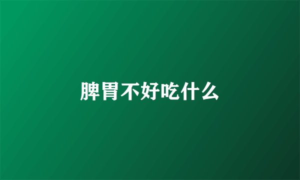 脾胃不好吃什么