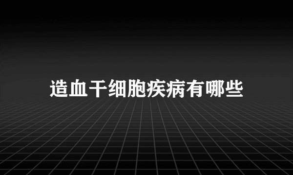 造血干细胞疾病有哪些