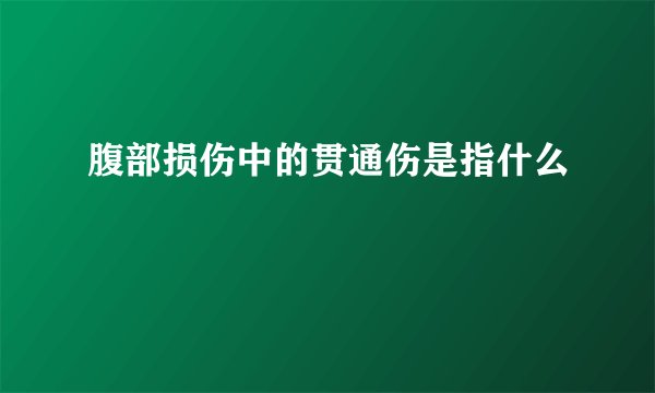 腹部损伤中的贯通伤是指什么