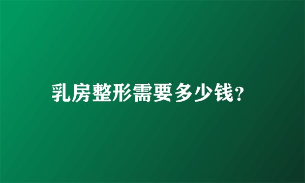 乳房整形需要多少钱？