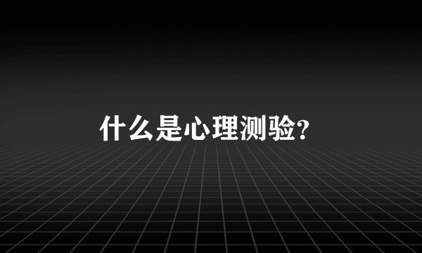 什么是心理测验?