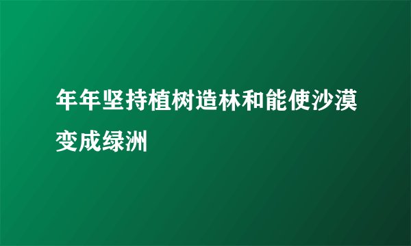 年年坚持植树造林和能使沙漠变成绿洲