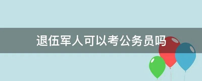 退伍军人可以考公务员吗