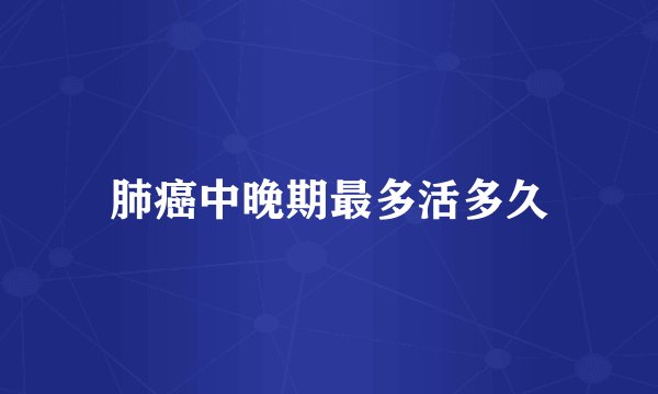 肺癌中晚期最多活多久