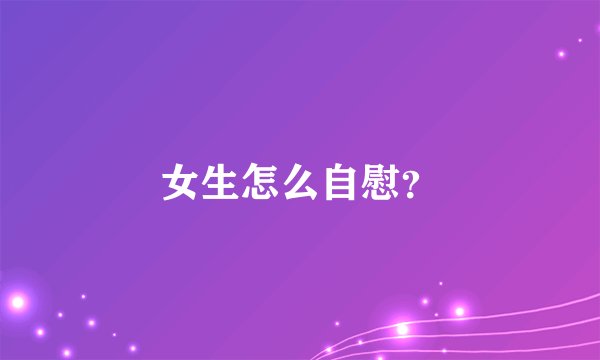 女生怎么自慰?