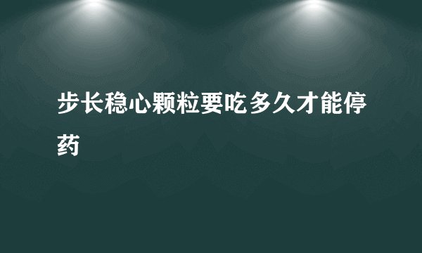 步长稳心颗粒要吃多久才能停药