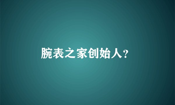 腕表之家创始人？