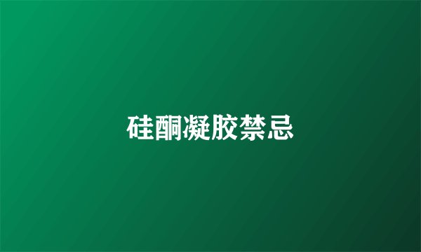 硅酮凝胶禁忌