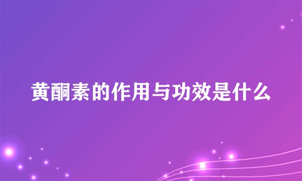 黄酮素的作用与功效是什么