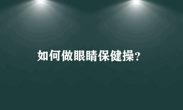 如何做眼睛保健操？