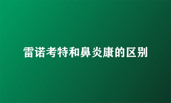 雷诺考特和鼻炎康的区别