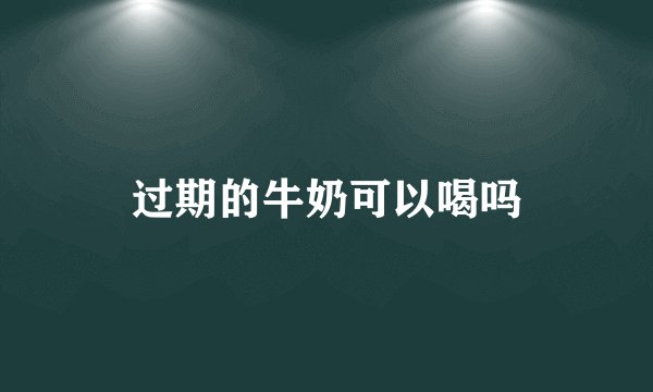 过期的牛奶可以喝吗