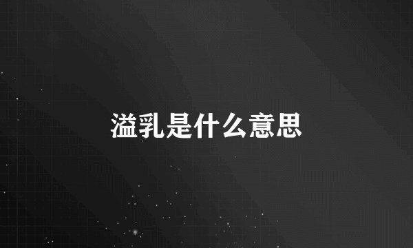 溢乳是什么意思
