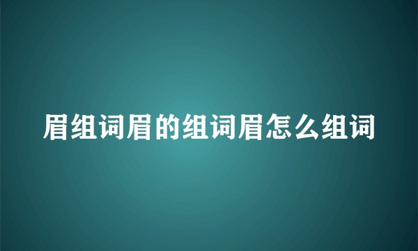 眉组词眉的组词眉怎么组词