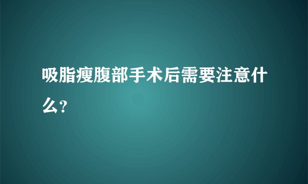 吸脂瘦腹部手术后需要注意什么？