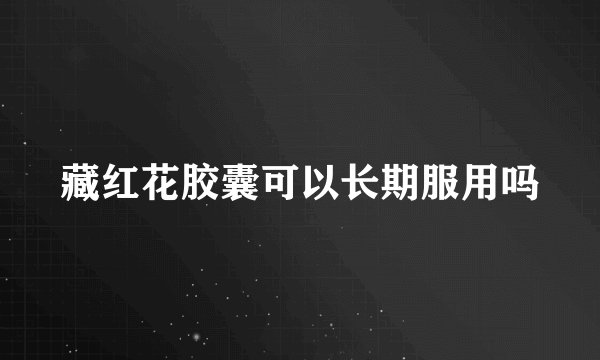藏红花胶囊可以长期服用吗