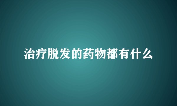治疗脱发的药物都有什么