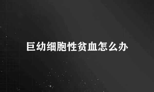 巨幼细胞性贫血怎么办