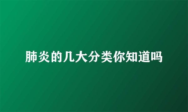 肺炎的几大分类你知道吗
