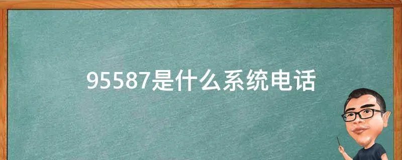 95587是什么系统电话