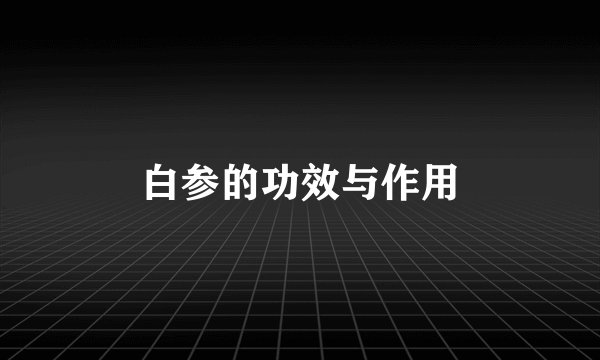 白参的功效与作用