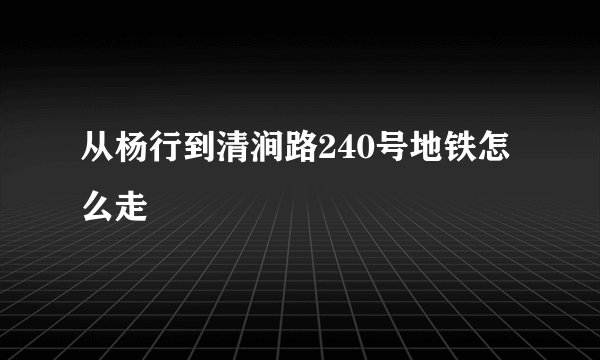 从杨行到清涧路240号地铁怎么走