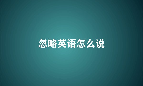 忽略英语怎么说