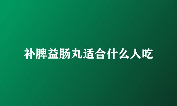 补脾益肠丸适合什么人吃