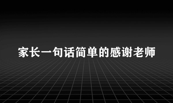 家长一句话简单的感谢老师