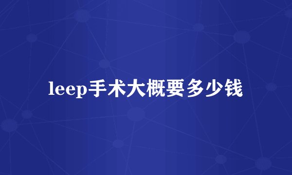 leep手术大概要多少钱