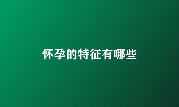 怀孕的特征有哪些