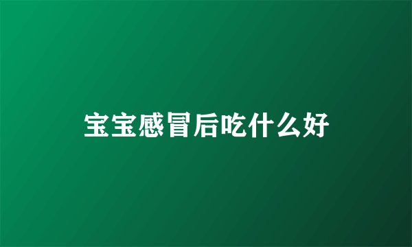 宝宝感冒后吃什么好