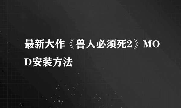 最新大作《兽人必须死2》MOD安装方法