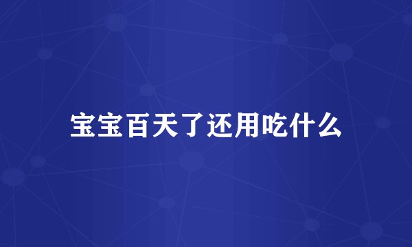 宝宝百天了还用吃什么
