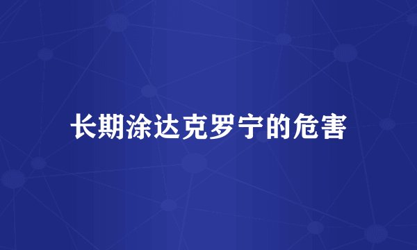 长期涂达克罗宁的危害