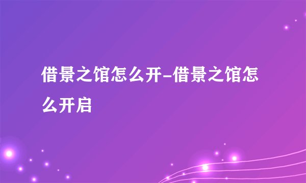 借景之馆怎么开-借景之馆怎么开启