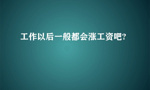 工作以后一般都会涨工资吧?