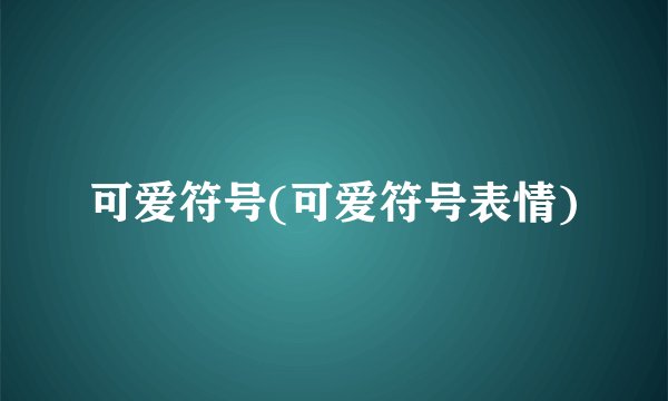 可爱符号(可爱符号表情)
