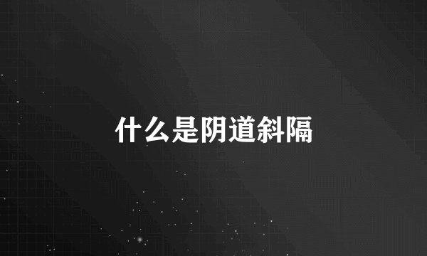 什么是阴道斜隔