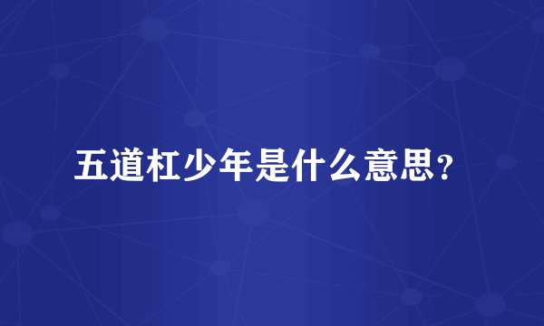 五道杠少年是什么意思？
