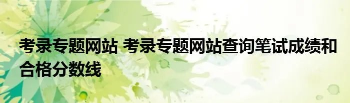 考录专题网站 考录专题网站查询笔试成绩和合格分数线
