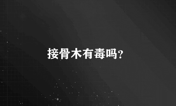 接骨木有毒吗？