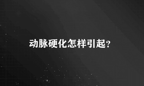 动脉硬化怎样引起？