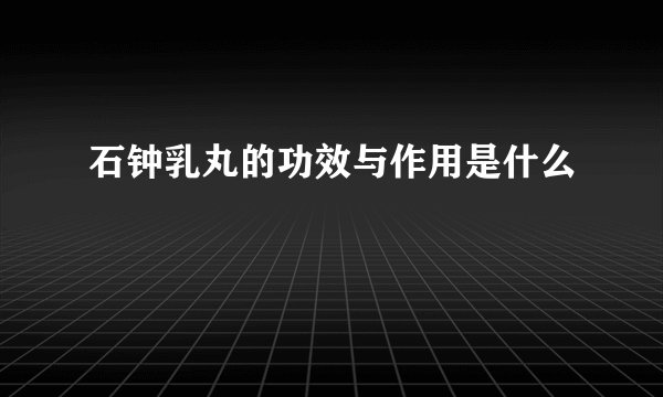 石钟乳丸的功效与作用是什么