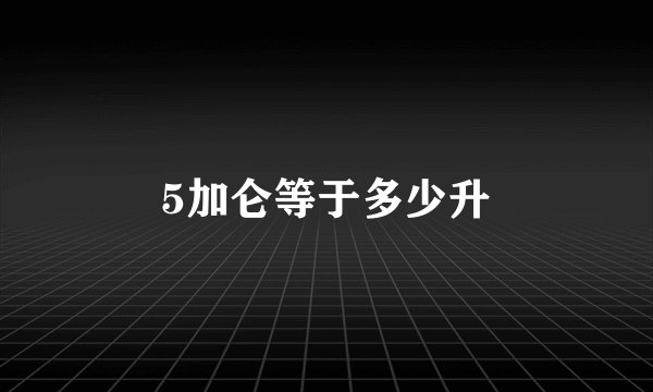 5加仑等于多少升