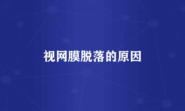 视网膜脱落的原因